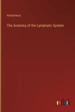 The Anatomy of the Lymphatic System af Anonymous