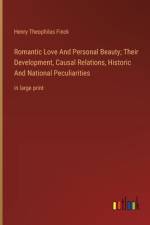 Romantic Love And Personal Beauty; Their Development, Causal Relations, Historic And National Peculiarities af Henry Theophilus Finck