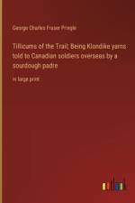 Tillicums of the Trail; Being Klondike yarns told to Canadian soldiers overseas by a sourdough padre