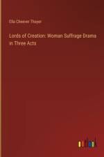 Lords of Creation: Woman Suffrage Drama in Three Acts