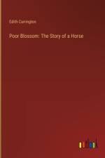 Poor Blossom: The Story of a Horse af Edith Carrington