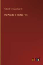 The Passing of the Idle Rich af Frederick Townsend Martin
