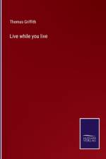 Live while you live