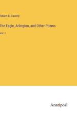 The Eagle, Arlington, and Other Poems af Robert B. Caverly