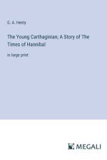 The Young Carthaginian; A Story of The Times of Hannibal af G. A. Henty