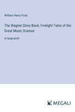 The Wagner Story Book; Firelight Tales of the Great Music Dramas