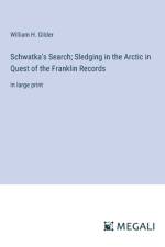 Schwatka's Search; Sledging in the Arctic in Quest of the Franklin Records
