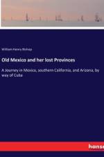 Old Mexico and her lost Provinces af William Henry Bishop