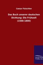 Das Buch unserer deutschen Dichtung: Die Frühzeit (1500-1800) af Caesar Flaischlen