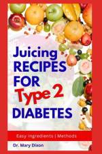 Juicing Recipes for Type 2 Diabetes af Mary Dixon