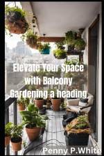Elevate Your Space with Balcony Gardening af Penny P White