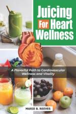 Juicing for Heart Wellness af Marie B Reeves