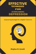 EFFECTIVE TECHNIQUES FOR DEPRESSION OVERCOMING Empowering Strategies for a Brighter Tomorrow af Stephen N Arnold