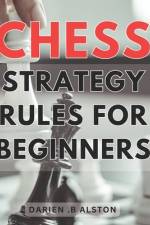 Chess Strategy Rules For Beginners af Darien B Alston