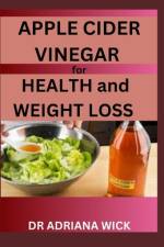 APPLE CIDER VINEGAR for HEALTH and WEIGHT LOSS af Adriana Wick