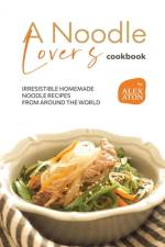 A Noodle Lover's Cookbook af Alex Aton