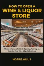 How to Open a Wine & Liquor Store af Morris Willis