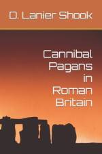 Cannibal Pagans in Roman Britain af D Lanier Shook