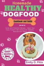 Homemade Healthy Dog Food Cookbook and Guide af Emily O Pitts