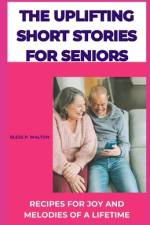 The Uplifting Short Stories for Seniors af Bless P Walton