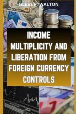Income Multiplicity and Liberation from Foreign Currency Controls af Bless P Walton