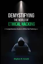 Demystifying the World of Ethical Hacking af Stephen N Arnold