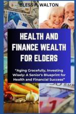 Health and Finance Wealth for Elders af Bless P Walton