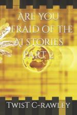 Are you afraid of the AI stories part 2 af Twist C-Rawley