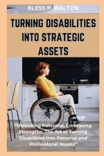 Turning Disabilities Into Strategic Assets af Bless P Walton