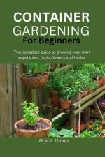 Container Gardening for Beginners af Grace J Louis
