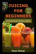 Juicing for Beginners af Grace George
