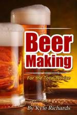 Beer Making for the Total Novice af Kyle Richards