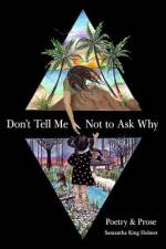 Don't Tell Me Not to Ask Why: Poetry & Prose af Samantha King Holmes