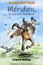 GLOBE-TROTTEUR - Méridien, le cheval voyageur af Claire Wilby