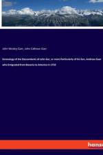 Genealogy of the Descendants of John Gar, or more Particularly of his Son, Andreas Gaar who Emigrated from Bavaria to America in 1732 af John Wesley Garr