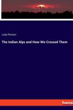 The Indian Alps and How We Crossed Them af Lady Pioneer