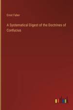 A Systematical Digest of the Doctrines of Confucius