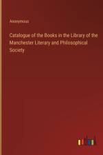 Catalogue of the Books in the Library of the Manchester Literary and Philosophical Society af Anonymous