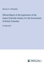 Official Report of the Exploration of the Queen Charlotte Islands; For the Government of British Columbia af Newton H. Chittenden