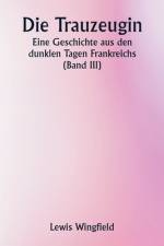 Die Trauzeugin Eine Geschichte aus den dunklen Tagen Frankreichs (Band III) af Lewis Wingfield