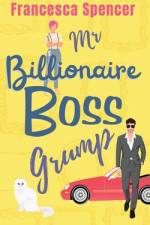 Mr Billionaire Boss Grump af Francesca Spencer