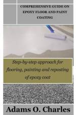 Comprehensive Guide on Epoxy Floor and Paint Coating af Adams O Charles