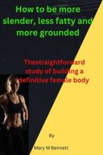 How to be more slender, less fatty and more grounded af Mary M Bennett