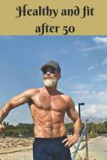 Healthy and fit after 50 af C P Danniels