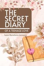 The Secret Diary of a Teenage Love af Isaac Banahene Amoyaw