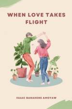 When Love Takes Flight af Isaac Banahene Amoyaw