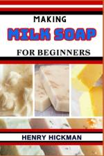 Making Milk Soap for Beginners af Henry Hickman