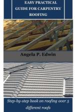Easy Practical Guide for Carpentry Roofing af Angela P Edwin