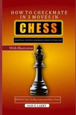 How to Checkmate in 3 Moves in Chess af Sam E Larry
