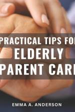 Practical Tips for Elderly Parent Care af Emma A Anderson
